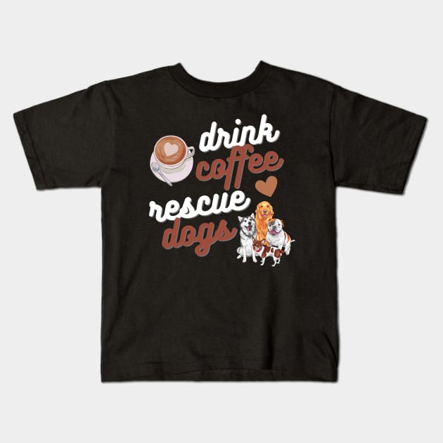 Drink Coffee Rescue Dogs Kids T-Shirt by Weenie Riot